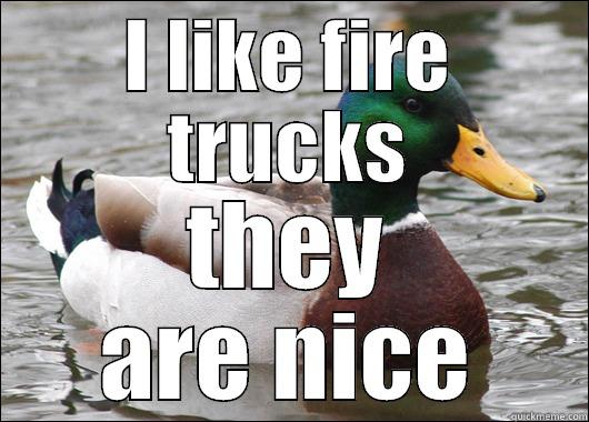 I LIKE FIRE TRUCKS THEY ARE NICE Actual Advice Mallard