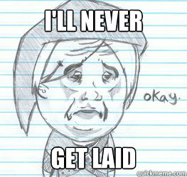 i'll never get laid - i'll never get laid  Okay Link