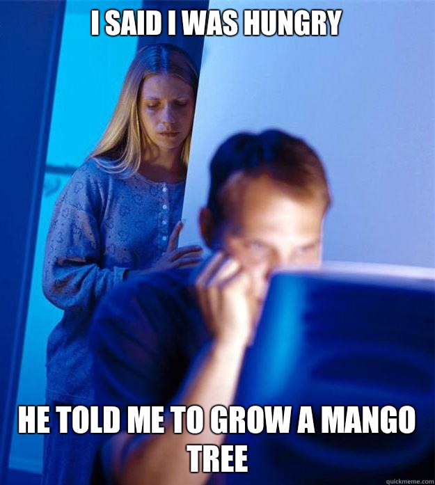 I said I was hungry He told me to grow a mango tree  Redditors Wife