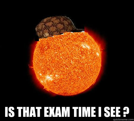  Is that exam time i see ?  -  Is that exam time i see ?   Scumbag Sun