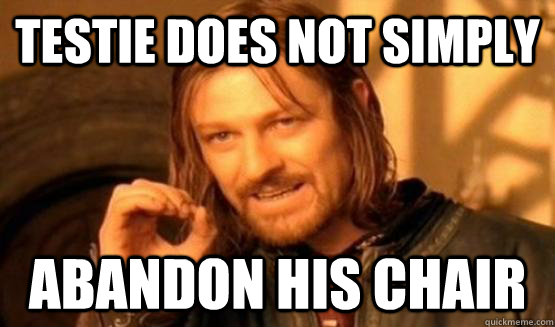 testie does not simply abandon his chair  AngryTestie
