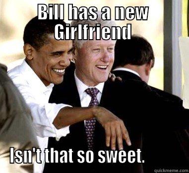 BILL HAS A NEW GIRLFRIEND ISN'T THAT SO SWEET.           Misc