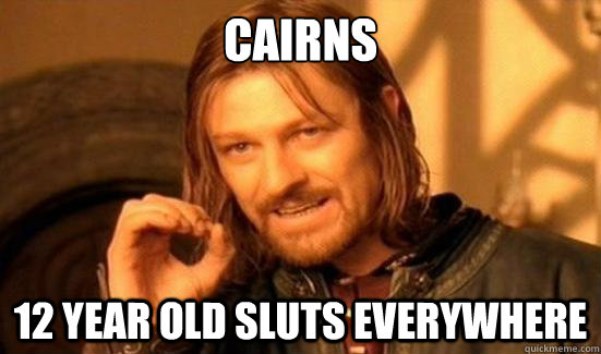 Cairns 12 Year old sluts everywhere  Boromir