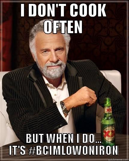 I DON'T COOK OFTEN BUT WHEN I DO... IT'S #BCIMLOWONIRON The Most Interesting Man In The World