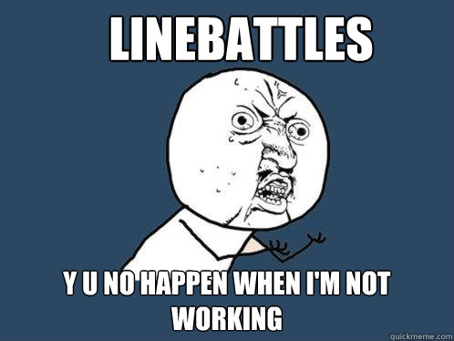    Linebattles y u no happen when i'm not working  Y U No