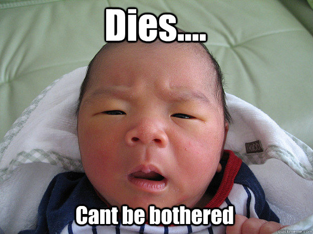 Dies.... Cant be bothered   Weagal 1