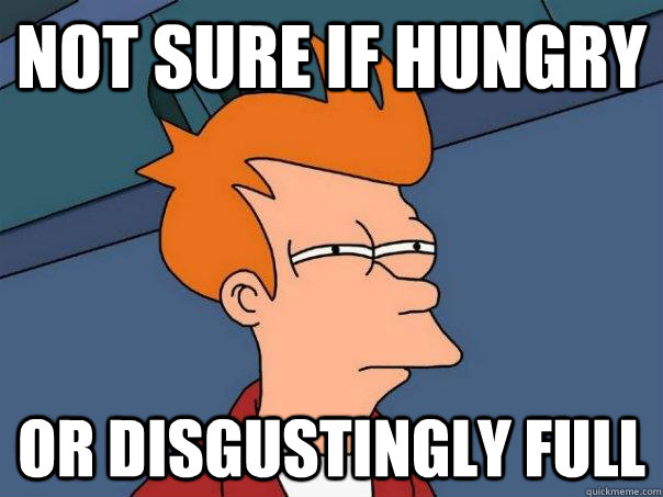 Not sure if hungry or disgustingly full  Futurama Fry