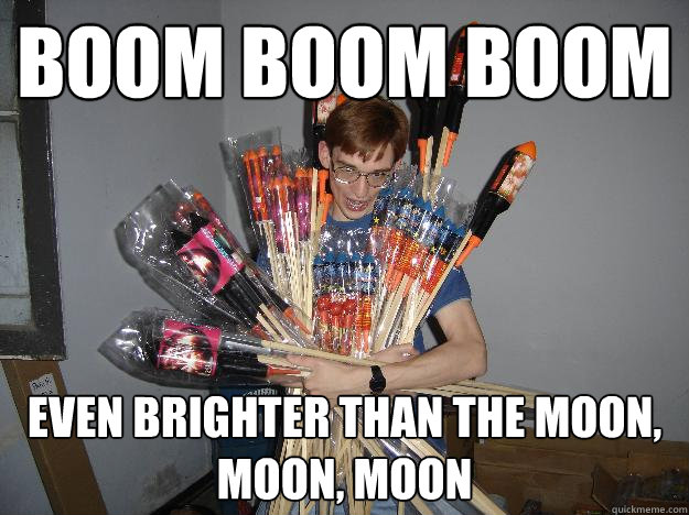 BOOM BOOM BOOM EVEN BRIGHTER THAN THE MOON, MOON, MOON - BOOM BOOM BOOM EVEN BRIGHTER THAN THE MOON, MOON, MOON  Crazy Fireworks Nerd