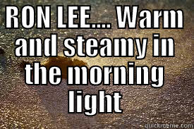 steamy ron - RON LEE.... WARM AND STEAMY IN THE MORNING LIGHT  Misc