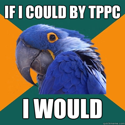 If I could by tppc I would  Paranoid Parrot