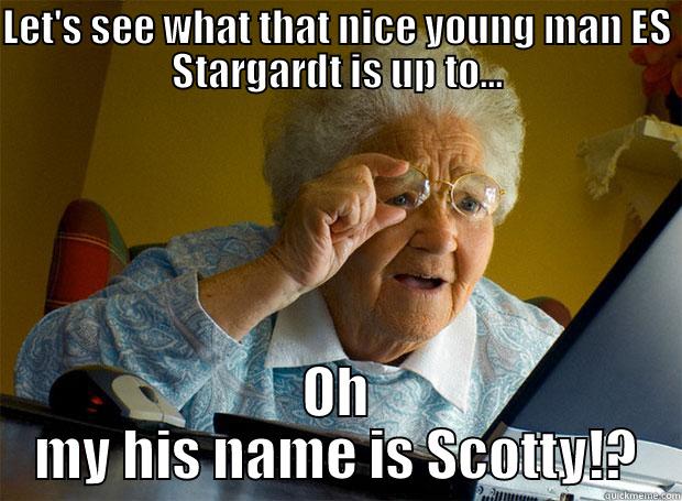 LET'S SEE WHAT THAT NICE YOUNG MAN ES STARGARDT IS UP TO... OH MY HIS NAME IS SCOTTY!? Grandma finds the Internet