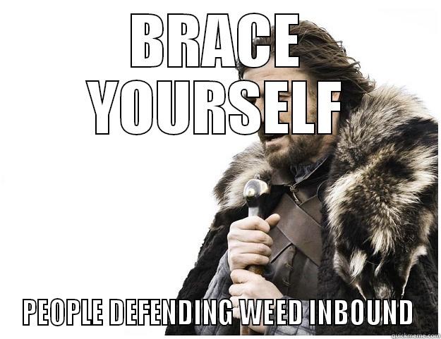 BRACE YOURSELF PEOPLE DEFENDING WEED INBOUND Imminent Ned