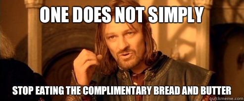 One does not simply Stop eating the complimentary bread and butter  One Does Not Simply