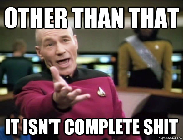 other than that it isn't complete shit  Annoyed Picard HD