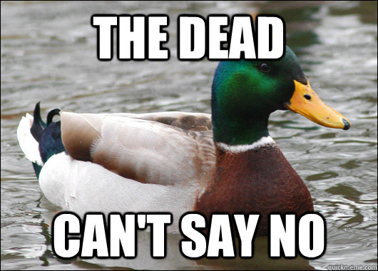 The dead can't say no  Actual Advice Mallard