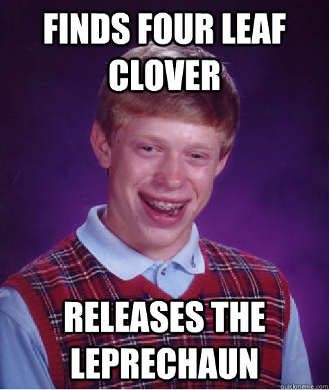 finds four leaf clover releases the leprechaun - finds four leaf clover releases the leprechaun  Bad Luck Brian