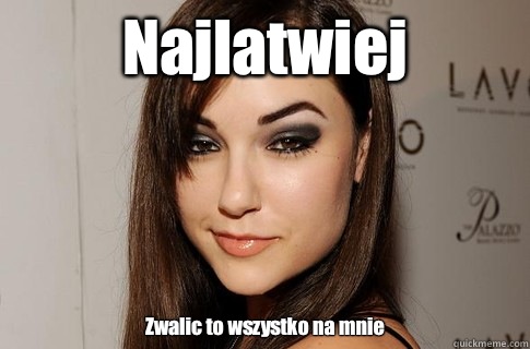 Najlatwiej Zwalic to wszystko na mnie  