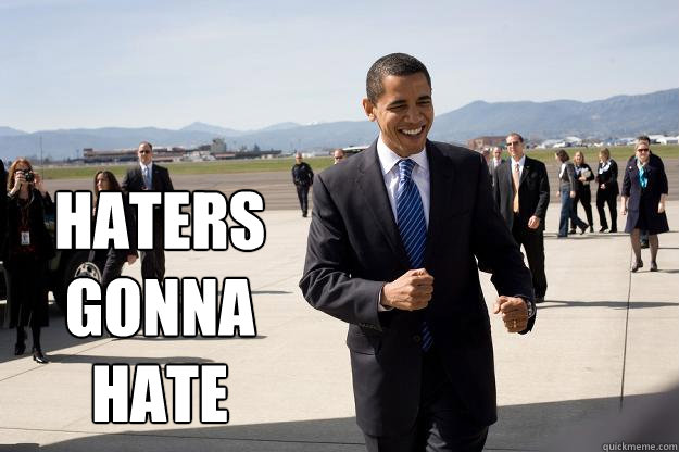 Haters
gonna
hate  - Haters
gonna
hate   Swaggering Obama