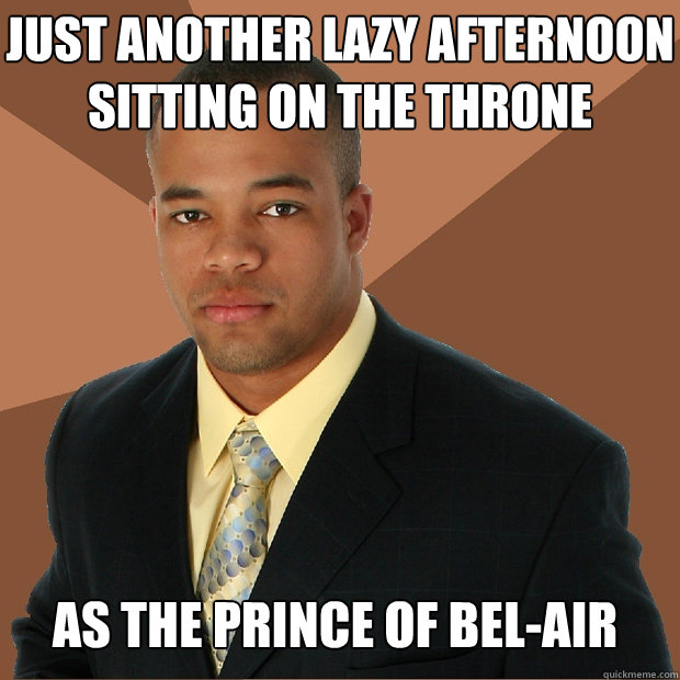 just another lazy afternoon sitting on the throne as the prince of bel-air  Successful Black Man