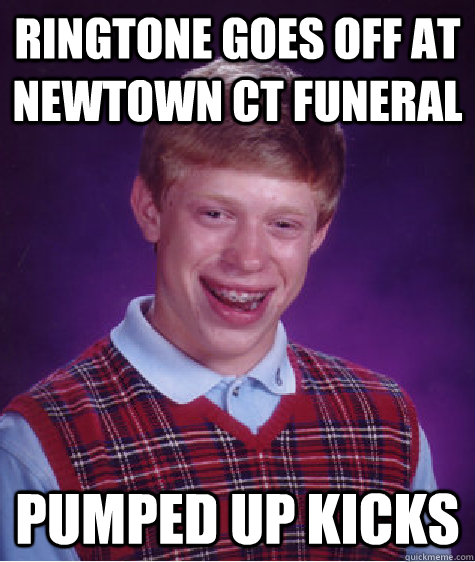 Ringtone goes off at newtown ct funeral pumped up kicks  Bad Luck Brian