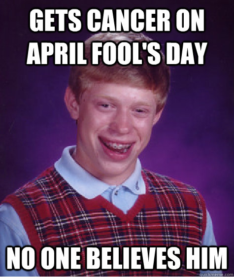 Gets cancer on april fool's day no one believes him  Bad Luck Brian