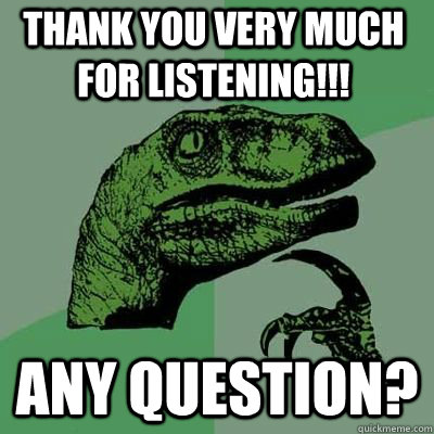 Thank you very much for listening!!! Any question?  - Thank you very much for listening!!! Any question?   Misc