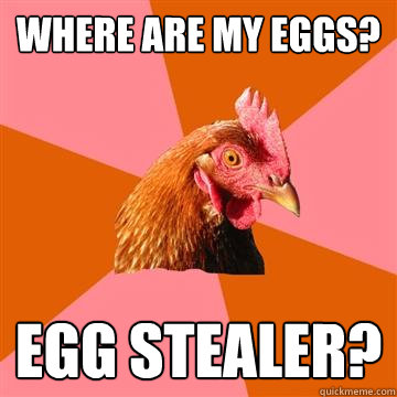 Where are my eggs? Egg Stealer? - Where are my eggs? Egg Stealer?  Anti-Joke Chicken