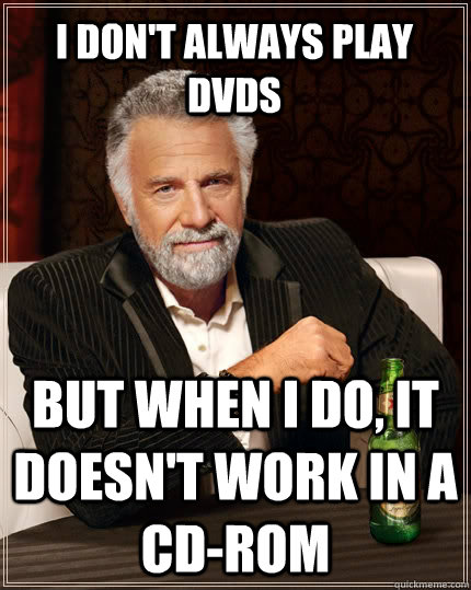 I don't always play dvds but when I do, it doesn't work in a CD-ROM  The Most Interesting Man In The World