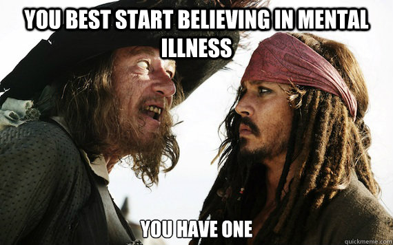 You best start believing in mental illness You have one   Barbossa meme