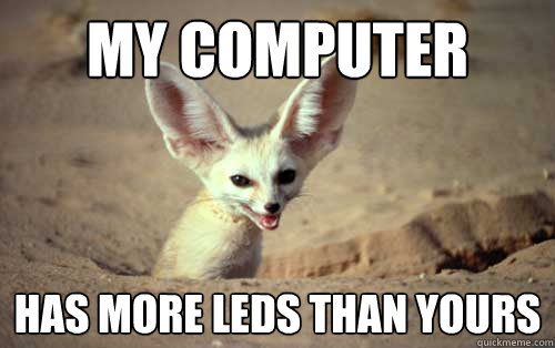 My computer Has more LEDs than yours - My computer Has more LEDs than yours  Technological Superiority Fennec