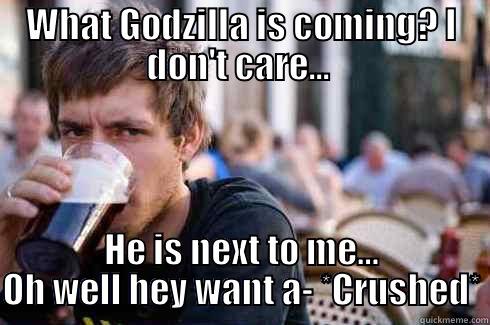 WHAT GODZILLA IS COMING? I DON'T CARE...  HE IS NEXT TO ME… OH WELL HEY WANT A- *CRUSHED* Lazy College Senior