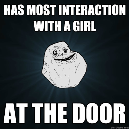 Has most interaction with a Girl At the door  Forever Alone