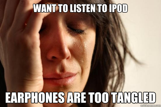 Want to listen to ipod earphones are too tangled  First World Problems