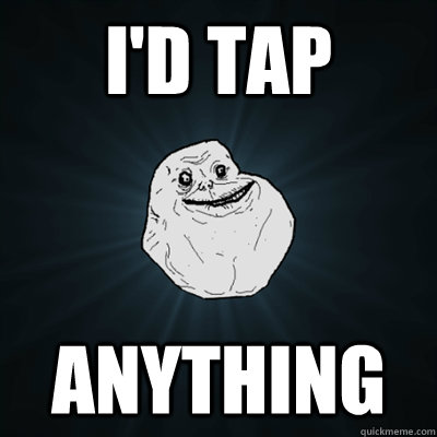 i'd tap anything  