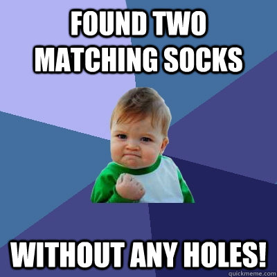 Found two matching socks without any holes!  Success Kid