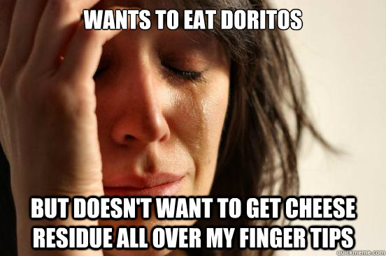 Wants to eat doritos but doesn't want to get cheese residue all over my finger tips  First World Problems