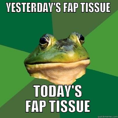 I am a disgusting human being. - YESTERDAY'S FAP TISSUE TODAY'S FAP TISSUE Foul Bachelor Frog
