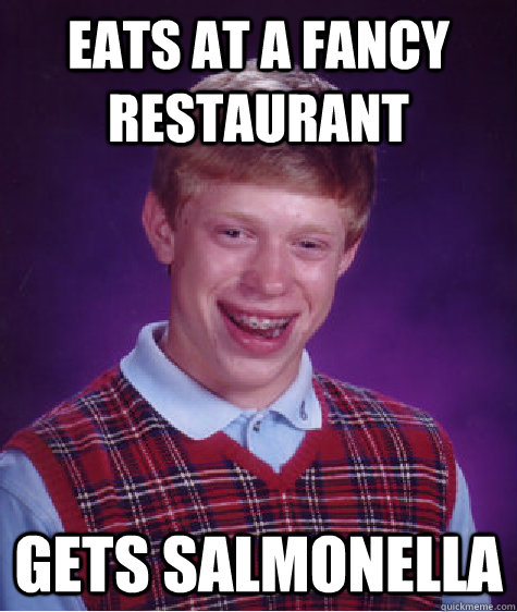 Eats at a fancy restaurant gets salmonella   Bad Luck Brian