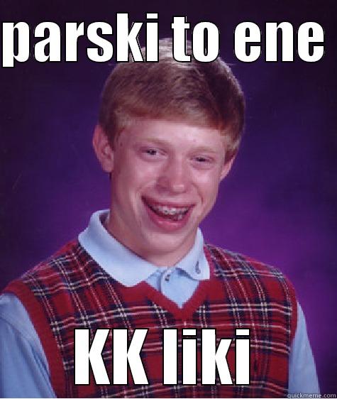 PARSKI TO ENE  KK LIKI Bad Luck Brian