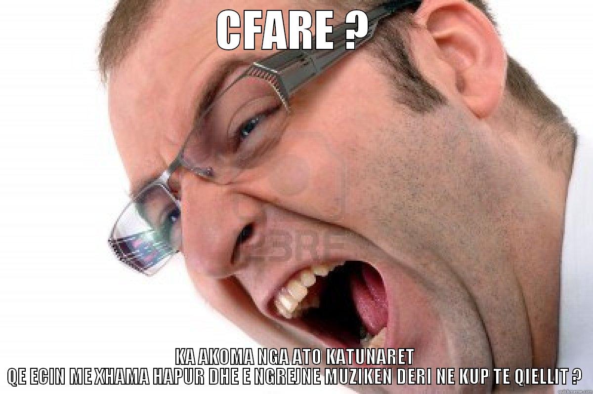 CFARE ? KA AKOMA NGA ATO KATUNARET QE ECIN ME XHAMA HAPUR DHE E NGREJNE MUZIKEN DERI NE KUP TE QIELLIT ? Misc