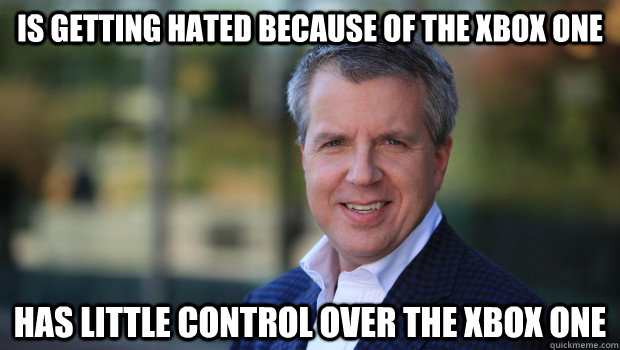 Is Getting hated because of the xbox one Has little control over the xbox one  Scumbag Larry Hryb