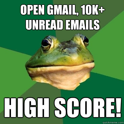 Open Gmail, 10k+ unread emails high score!  Foul Bachelor Frog