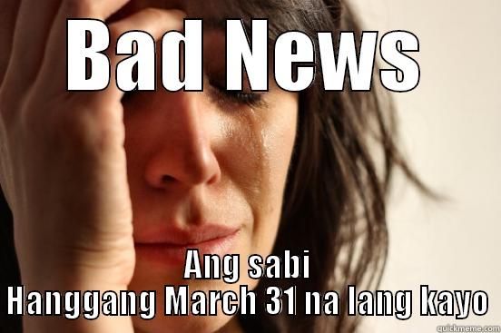 BAD NEWS ANG SABI HANGGANG MARCH 31 NA LANG KAYO First World Problems