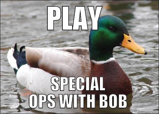 PLAY  SPECIAL OPS WITH BOB Actual Advice Mallard