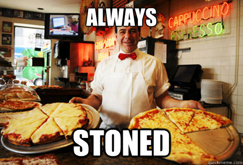 Always Stoned  Good Guy Local Pizza Shop Owner