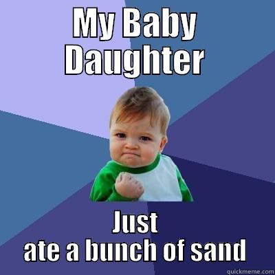 MY BABY DAUGHTER JUST ATE A BUNCH OF SAND Success Kid