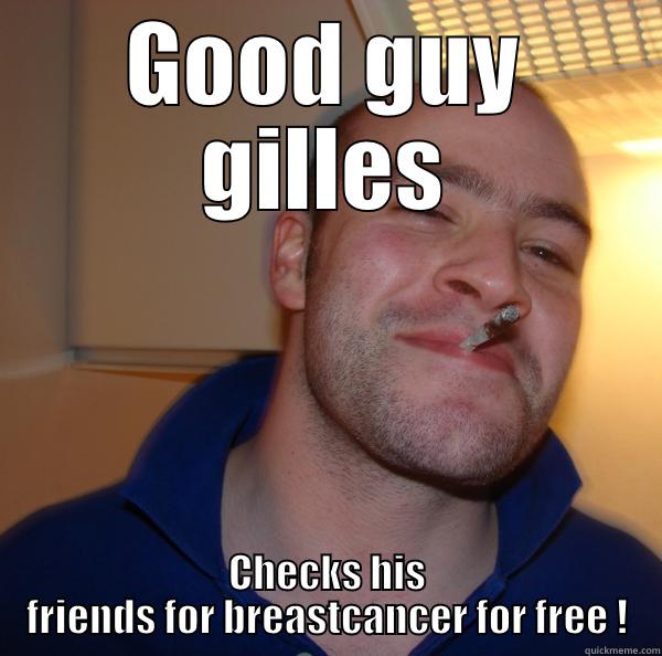 GOOD GUY GILLES CHECKS HIS FRIENDS FOR BREASTCANCER FOR FREE ! Good Guy Greg 