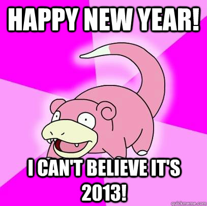 Happy new year! i can't believe it's 2013!  Slowpoke