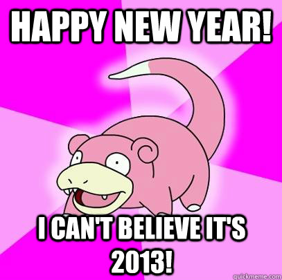 Happy new year! i can't believe it's 2013! - Happy new year! i can't believe it's 2013!  Slowpoke