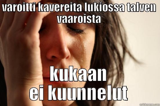 VAROITTI KAVEREITA LUKIOSSA TALVEN VAAROISTA KUKAAN EI KUUNNELUT First World Problems